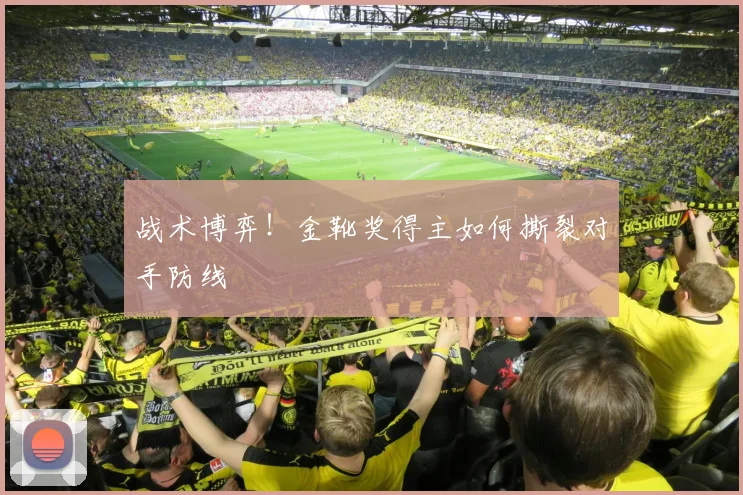 战术博弈!金靴奖得主如何撕裂对手防线