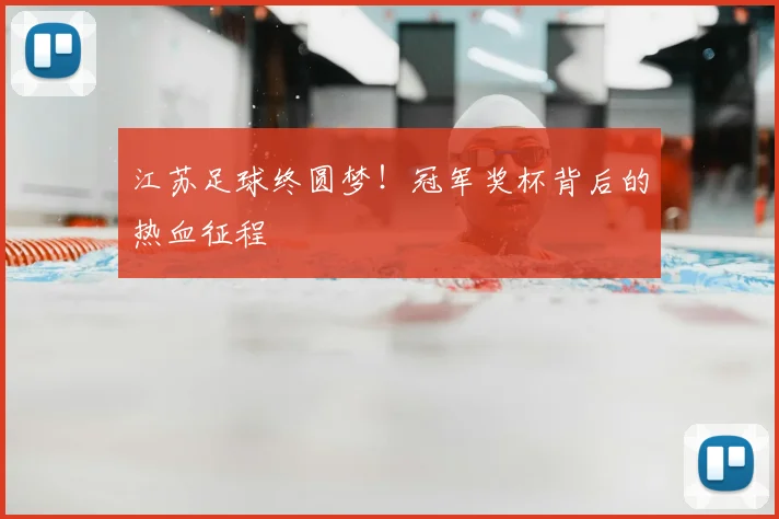 江苏足球终圆梦!冠军奖杯背后的热血征程